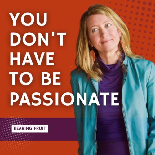You Don’t Have to Be Passionate